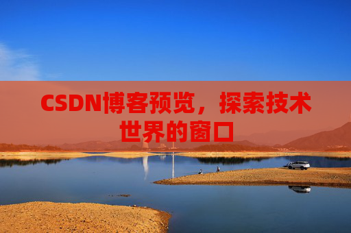 CSDN博客预览,探索技术世界的窗口